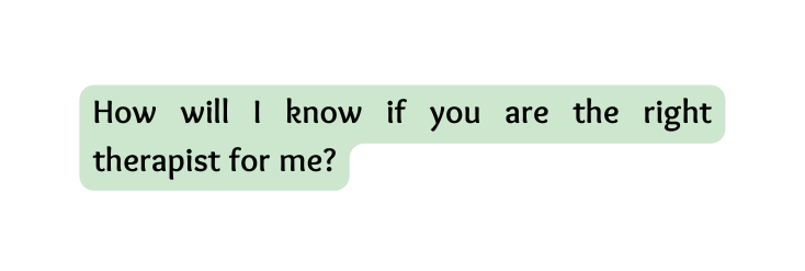 How will I know if you are the right therapist for me